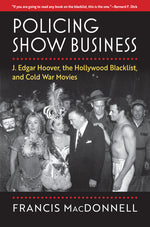Book cover for Policing Show Business: J. Edgar Hoover, the Hollywood Blacklist, and Cold War Movies