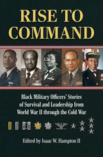 Book cover for Rise to Command: Black Military Officers' Stories of Survival and Leadership from World War II Through the Cold War