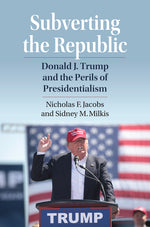 Book cover for Subverting the Republic: Donald J. Trump and the Perils of Presidentialism
