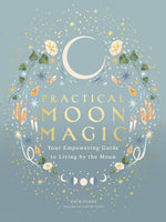 Book cover for Practical Moon Magic: Your Empowering Guide to Living by the Moon