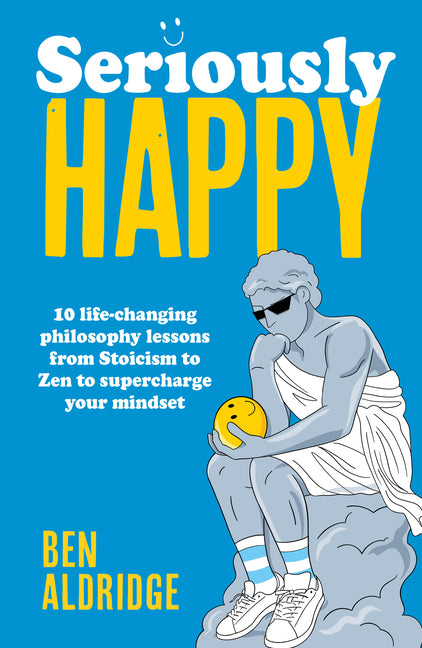 Book cover for Seriously Happy: 10 Life-Changing Philosophy Lessons from Stoicism to Zen to Supercharge Your Mindset