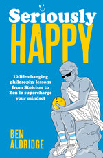 Book cover for Seriously Happy: 10 Life-Changing Philosophy Lessons from Stoicism to Zen to Supercharge Your Mindset