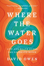 Book cover for Where the Water Goes: Life and Death Along the Colorado River