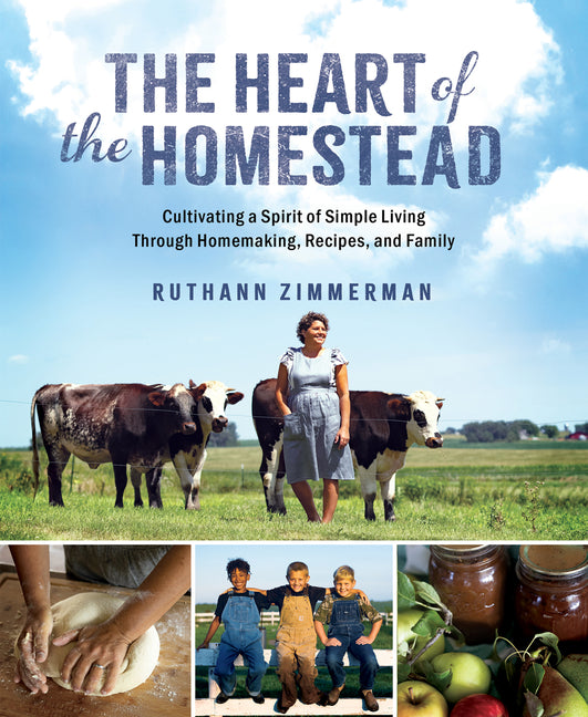 Book cover for Heart of the Homestead: Cultivating a Spirit of Simple Living Through Homemaking, Recipes, and Family