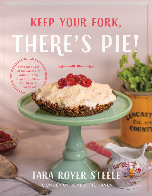 Book cover for Keep Your Fork, There's Pie!: Serve Up a Slice of the Sweet Life with 75 Family Recipes for Delicious Pies, Desserts, and More!