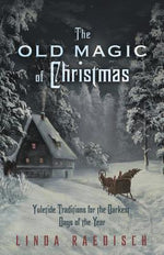 Book cover for The Old Magic of Christmas: Yuletide Traditions for the Darkest Days of the Year