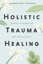 Book cover for Holistic Trauma Healing: Strategies to Integrate the Body, Mind, and Spirit
