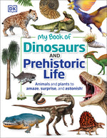 Book cover for My Book of Dinosaurs and Prehistoric Life: Animals and Plants to Amaze, Surprise, and Astonish!