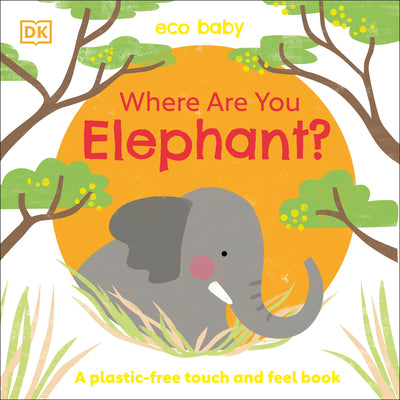 Book cover for Eco Baby Where Are You Elephant?: A Plastic-Free Touch and Feel Book
