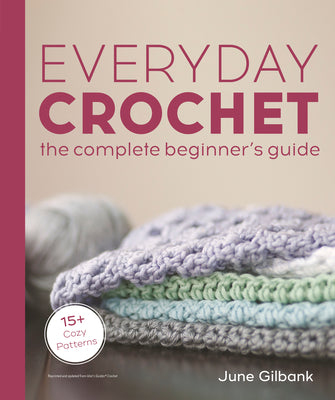 Book cover for Everyday Crochet: The Complete Beginner's Guide: 15+ Cozy Patterns