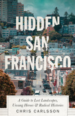 Book cover for Hidden San Francisco: A Guide to Lost Landscapes, Unsung Heroes and Radical Histories