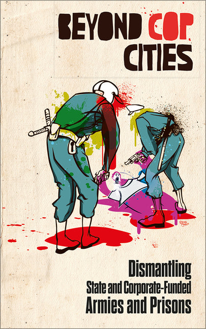 Book cover for Beyond Cop Cities: Dismantling State and Corporate-Funded Armies and Prisons