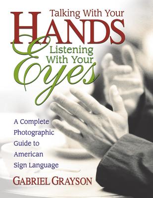 Book cover for Talking with Your Hands, Listening with Your Eyes: A Complete Photographic Guide to American Sign Language