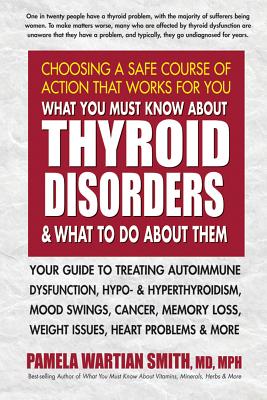 Book cover for What You Must Know about Thyroid Disorders and What to Do about Them: Your Guide to Treating Autoimmune Dysfunction, Hypo- And Hyperthyroidism, Mood S