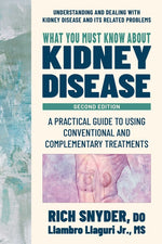 Book cover for What You Must Know about Kidney Disease: A Practical Guide to Using Conventional and Complementary Treatments