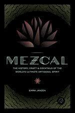 Book cover for Mezcal: The History, Craft & Cocktails of the World's Ultimate Artisanal Spirit