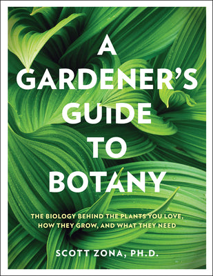 Book cover for A Gardener's Guide to Botany: The Biology Behind the Plants You Love, How They Grow, and What They Need