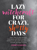 Book cover for Lazy Witchcraft for Crazy, Sh*tty Days: Easy Spells and Rituals for When You're Stressed Out, Wiped Out, or Just Have No More Spoons to Give