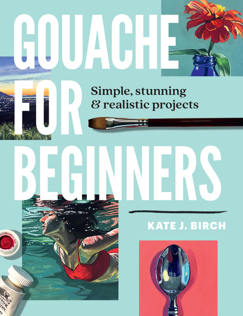 Book cover for Gouache for Beginners: Simple, Stunning & Realistic Projects