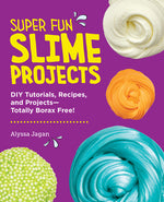 Book cover for Super Fun Slime Projects: DIY Tutorials, Recipes, and Projects--Totally Borax Free!