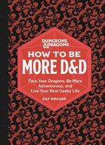 Book cover for Dungeons & Dragons: How to Be More D&d: Face Your Dragons, Be More Adventurous, and Live Your Best Geeky Life