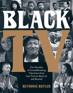 Book cover for Black TV: Five Decades of Groundbreaking Television from Soul Train to Black-Ish and Beyond