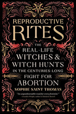 Book cover for Reproductive Rites: The Real-Life Witches and Witch Hunts in the Centuries-Long Fight for Abortion