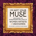 Book cover for I'm Not Your Muse: Uncovering the Overshadowed Brilliance of Women Artists & Visionaries