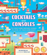 Book cover for Cocktails and Consoles: 75 Video Game-Inspired Drinks to Level Up Your Game Night