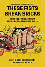 Book cover for These Fists Break Bricks (Revised and Expanded Edition): How Kung Fu Movies Swept America and Changed the World