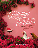 Book cover for Drinking with Chickens: Free-Range Cocktails for the Happiest Hour