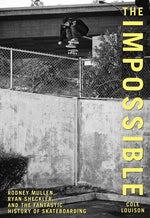 Book cover for Impossible: Rodney Mullen, Ryan Sheckler, and the Fantastic History of Skateboarding