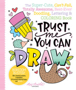 Book cover for Trust Me, You Can Draw: The Super-Cute, Can't-Fail, Totally Awesome, Best-Ever Doodling, Lettering & Coloring Book