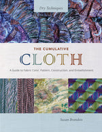 Book cover for The Cumulative Cloth, Dry Techniques: A Guide to Fabric Color, Pattern, Construction, and Embellishment