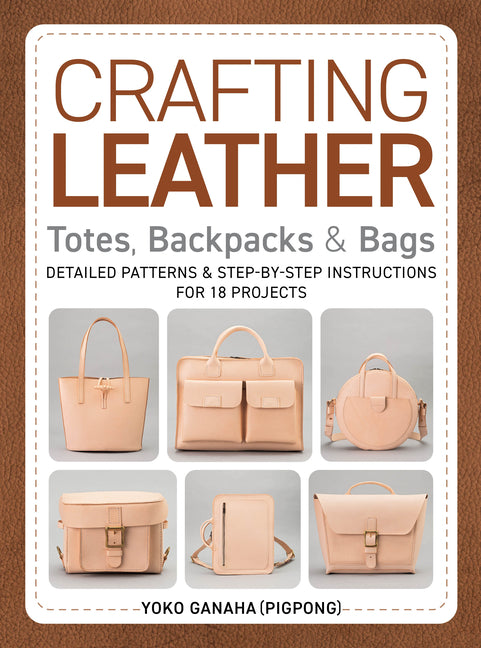 Book cover for Crafting Leather Totes, Backpacks & Bags: Detailed Patterns & Step-By-Step Instructions for 18 Projects
