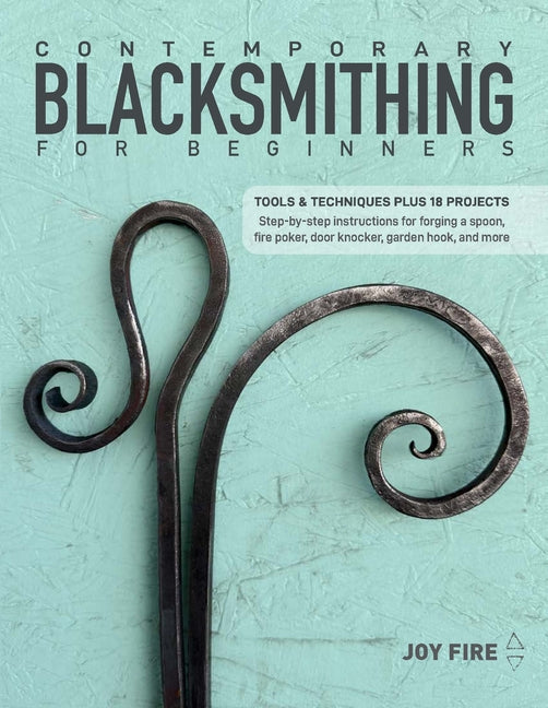 Book cover for Contemporary Blacksmithing for Beginners: Tools and Techniques Plus 18 Projects