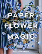 Book cover for Paper Flower Magic: Techniques & Projects to Sculpt Your Own Garden of Realistic Blooms