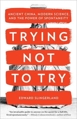 Book cover for Trying Not to Try: Ancient China, Modern Science, and the Power of Spontaneity