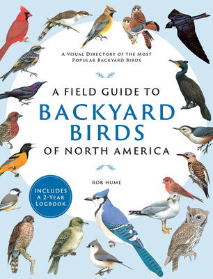 Book cover for A Field Guide to Backyard Birds of North America: A Visual Directory of the Most Popular Backyard Birds - Includes a 2-Year Logbook