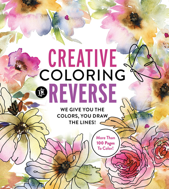 Book cover for Creative Coloring in Reverse: We Give You the Colors, You Draw the Lines! More Than 100 Pages to Color!