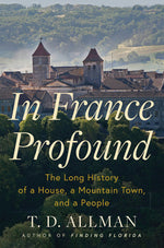 Book cover for In France Profound: The Long History of a House, a Mountain Town, and a People