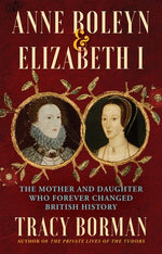 Book cover for Anne Boleyn & Elizabeth I: The Mother and Daughter Who Forever Changed British History