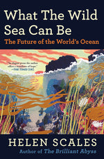 Book cover for What the Wild Sea Can Be: The Future of the World's Ocean
