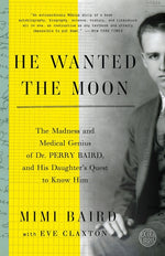 Book cover for He Wanted the Moon: The Madness and Medical Genius of Dr. Perry Baird, and His Daughter's Quest to Know Him