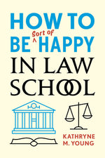 Book cover for How to Be Sort of Happy in Law School