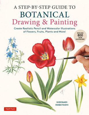 Book cover for A Step-By-Step Guide to Botanical Drawing & Painting: Create Realistic Pencil and Watercolor Illustrations of Flowers, Fruits, Plants and More! (with