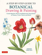 Book cover for A Step-By-Step Guide to Botanical Drawing & Painting: Create Realistic Pencil and Watercolor Illustrations of Flowers, Fruits, Plants and More! (with