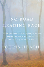 Book cover for No Road Leading Back: An Improbable Escape from the Nazis and the Tangled Way We Tell the Story of Theholocaust
