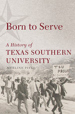 Book cover for Born to Serve: A History of Texas Southern University