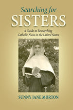 Book cover for Searching for Sisters: A Guide to Researching Catholic Nuns in the United States